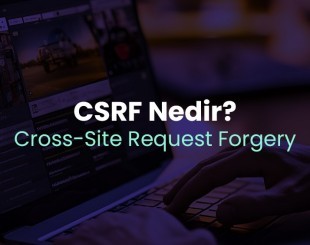 Cross-Site Request Forgery (CSRF) Nedir? CSRF Saldırılarına Genel Bir Bakış