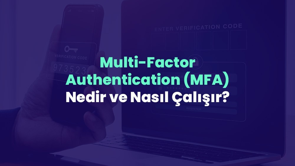 Dijital Güvenliğin Anahtarı: Multi-Factor Authentication (MFA) Nedir ve Nasıl Çalışır?