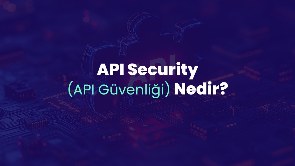 API Security (API Güvenliği) Nedir?