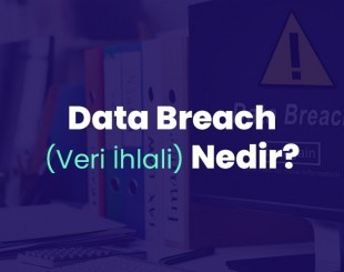 Data Breach (Veri İhlali) Nedir? A’dan Z’ye Data Breach Rehberi